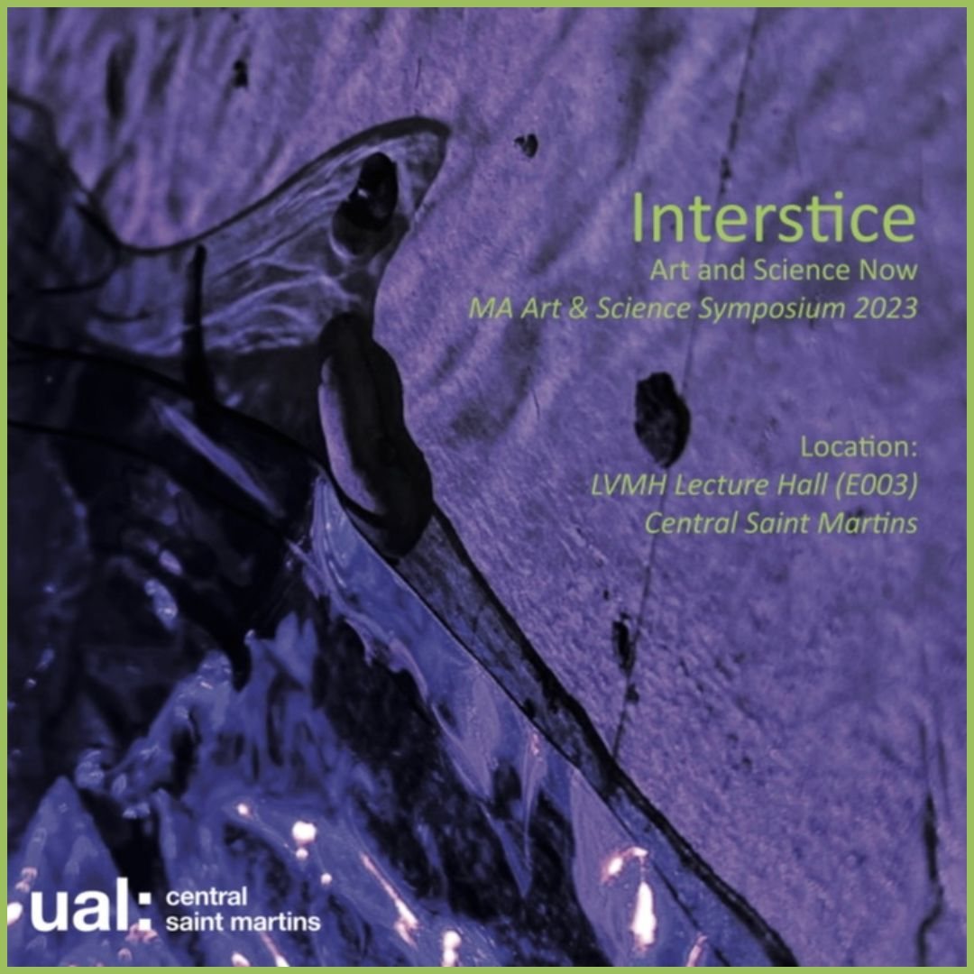 Poster for Interstice: Art and Science Now, MA Art & Science Symposium 2023, LVMH Lecture Hall (E003), Central Saint Martins